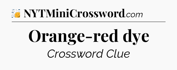 Orange-red dye - 7 Little Words