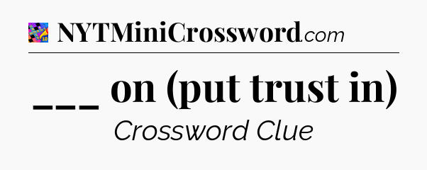 ___ on (put trust in) Crossword Clue