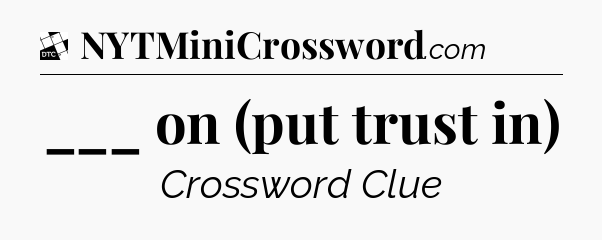 ___ on (put trust in) - Daily Themed Classic Crossword