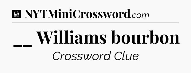 __ Williams bourbon - LA Times Crossword