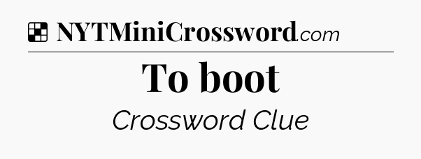 Solution: To boot - NYT Crossword