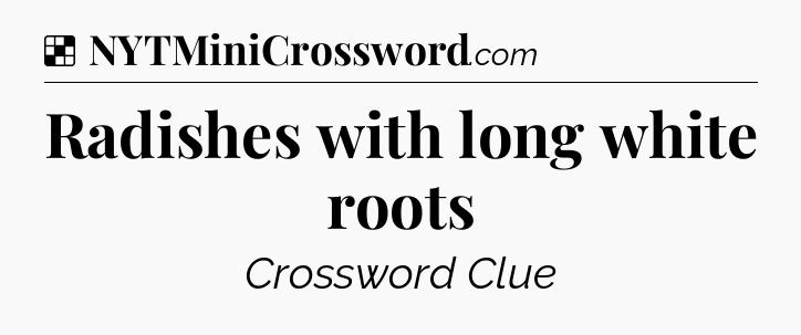 Solution: Radishes with long white roots - NYT Crossword