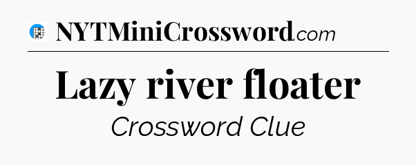 Lazy river floater Crossword Clue
