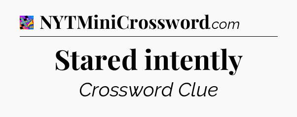 Stared intently Crossword Clue
