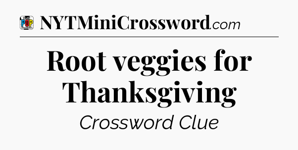 Root veggies for Thanksgiving Crossword Clue