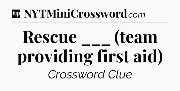 Rescue ___ (team providing first aid) Crossword Clue