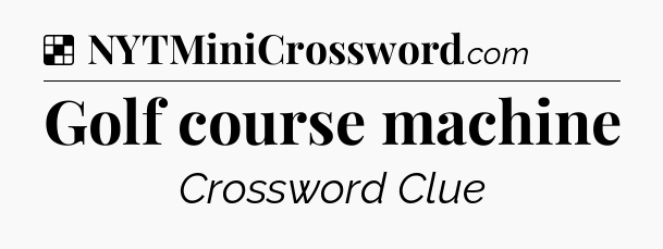 Solution: Golf course machine - NYT Crossword