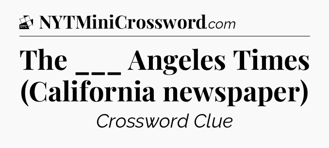 The ___ Angeles Times (California newspaper) - Daily Themed Classic Crossword