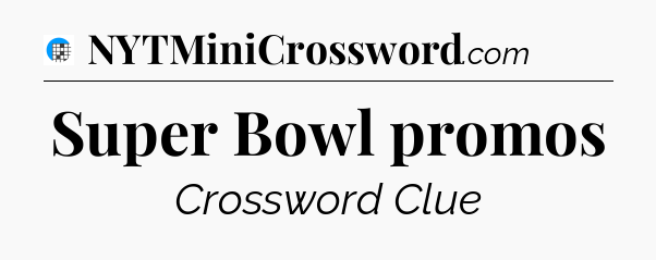 Super Bowl promos Crossword Clue