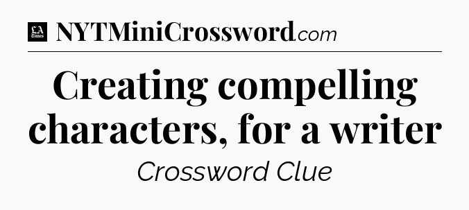 Creating compelling characters, for a writer - LA Times Crossword
