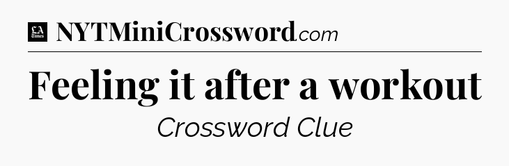 Feeling it after a workout - LA Times Crossword