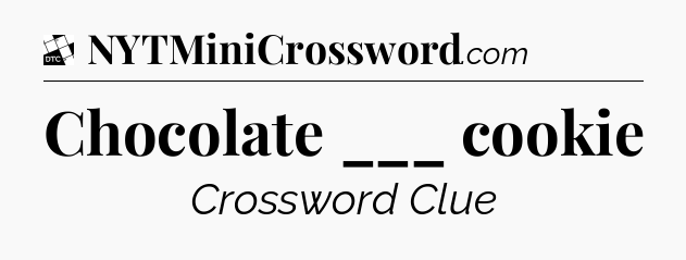 Chocolate ___ cookie - Daily Themed Mini Crossword