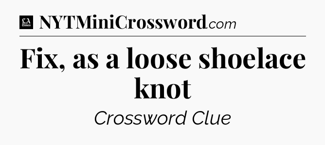 Fix, as a loose shoelace knot - LA Times Crossword