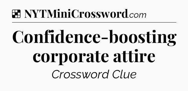 Solution: Confidence-boosting corporate attire - NYT Crossword