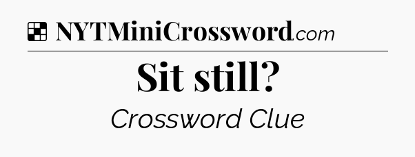 Solution: Sit still - NYT Crossword