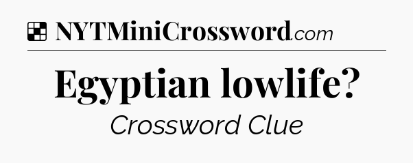 Solution: Egyptian lowlife - NYT Crossword