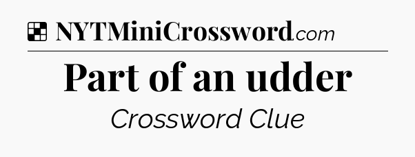 Solution: Part of an udder - NYT Crossword