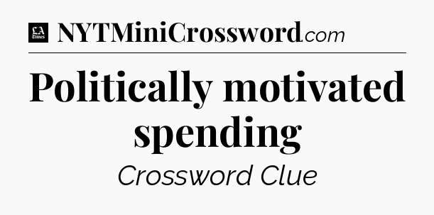 Politically motivated spending - LA Times Crossword