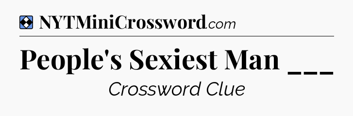 Solution: People's Sexiest Man ___ - NYT Mini Crossword