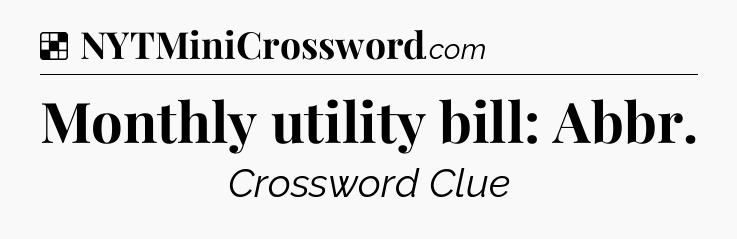 Solution: Monthly utility bill: Abbr - NYT Crossword