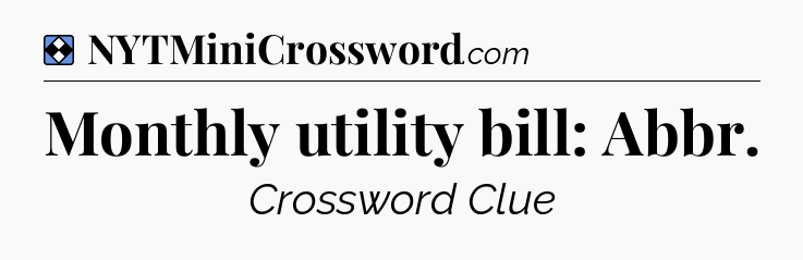 Solution: Monthly utility bill: Abbr - NYT Mini Crossword