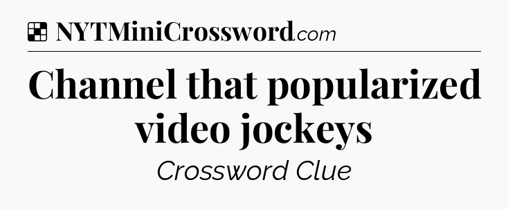 Solution: Channel that popularized video jockeys - NYT Crossword