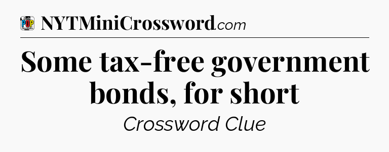 Some tax-free government bonds, for short Crossword Clue