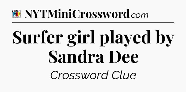 Surfer girl played by Sandra Dee Crossword Clue