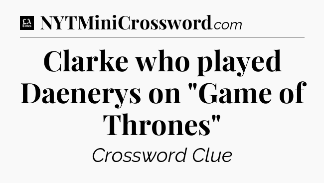 Clarke who played Daenerys on 