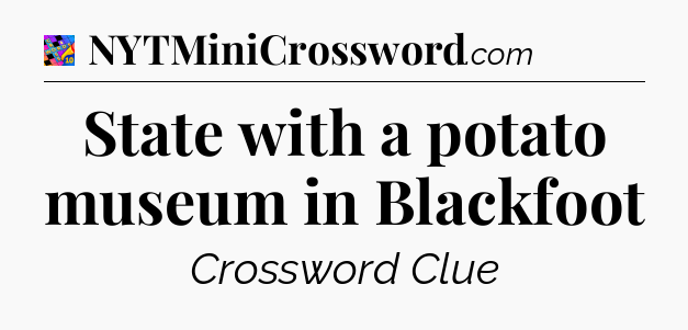 State with a potato museum in Blackfoot Crossword Clue