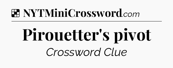 Solution: Pirouetter's pivot - NYT Crossword