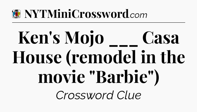 Ken's Mojo ___ Casa House (remodel in the movie 