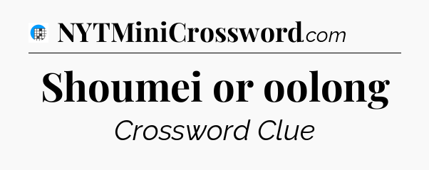 Shoumei or oolong Crossword Clue