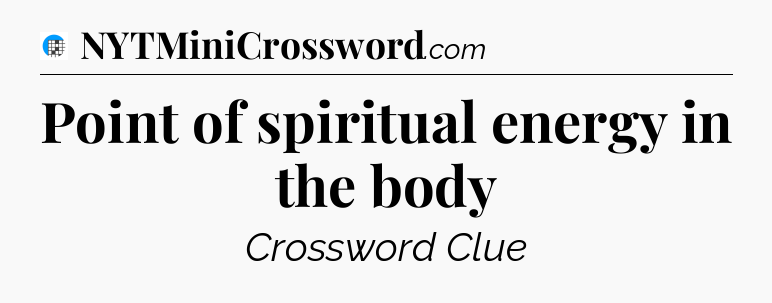 Point of spiritual energy in the body Crossword Clue