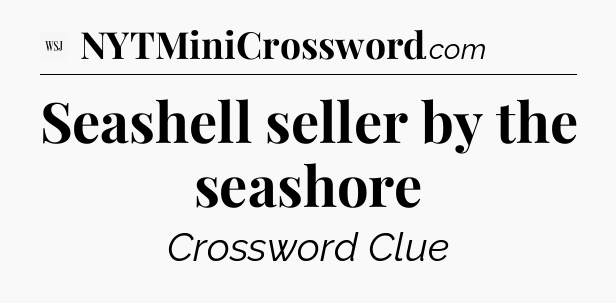 Seashell seller by the seashore - WSJ Crossword