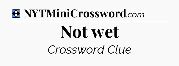 Solution: Not wet - NYT Mini Crossword