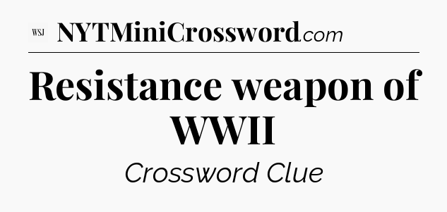 Resistance weapon of WWII - WSJ Crossword