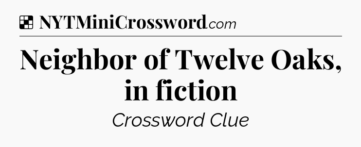 Solution: Neighbor of Twelve Oaks, in fiction - NYT Crossword
