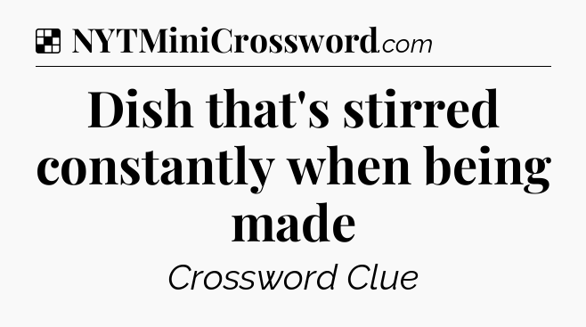 Solution: Dish that's stirred constantly when being made - NYT Crossword