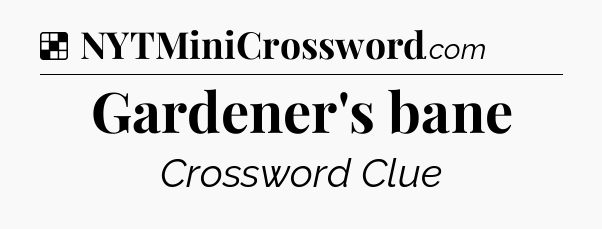 Solution: Gardener's bane - NYT Crossword