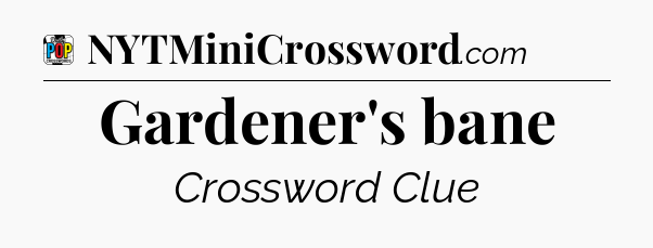 Gardener's bane Crossword Clue