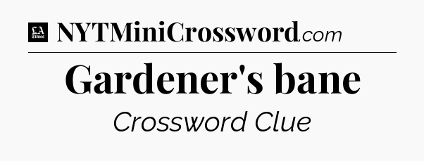 Gardener's bane - LA Times Crossword