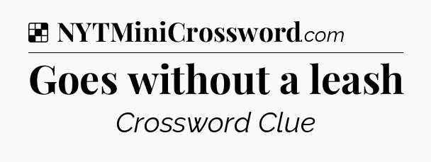 Solution: Goes without a leash - NYT Crossword