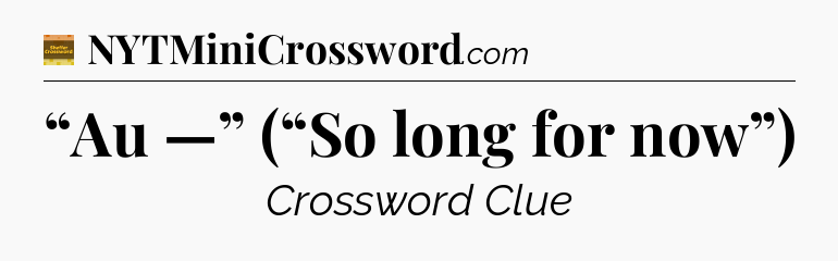 “Au —” (“So long for now”) - Eugene Sheffer Crossword