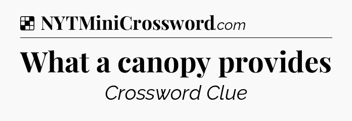 Solution: What a canopy provides - NYT Crossword