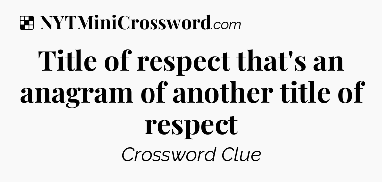Solution: Title of respect that's an anagram of another title of respect - NYT Crossword
