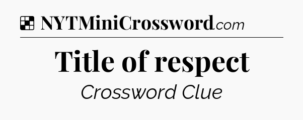 Solution: Title of respect - NYT Crossword