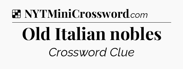 Solution: Old Italian nobles - NYT Crossword