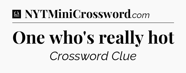 One who's really hot - LA Times Crossword