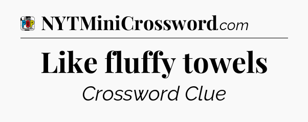 Like fluffy towels Crossword Clue